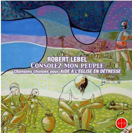 Consolez Mon Peuple, Chansons choisies pour Aide A L'Eglise en Detresse par Robert Lebel [Audio CD] Robert Lebel