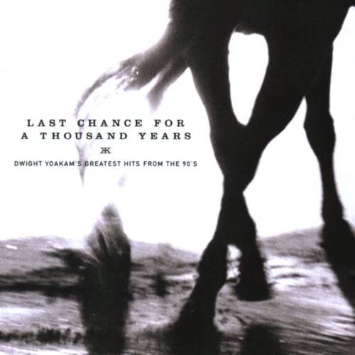 Last Chance For A Thousand Years - Dwight Yoakam's Greatest Hits From The 90's [Audio CD] Dwight Yoakam